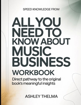 Speed Knowledge From All You Need to Know About Music Business: Direct Pathway To The Original Book's Meaning Insights
