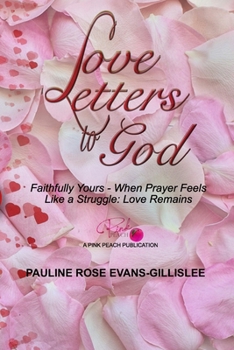 Love Letters to God: Faithfully yours_ ??: When Prayer Feels like a Struggle: Love Remains