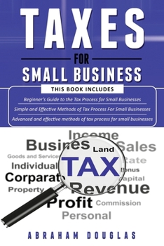 Paperback Taxes for Small Business: 3 in 1 - Beginners Guide + Simple Method + Advanced and Effective Methods of Tax Process For Small Businesses Book