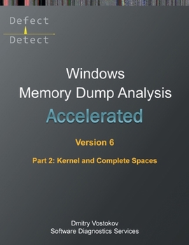 Paperback Accelerated Windows Memory Dump Analysis, Sixth Edition, Part 2, Kernel and Complete Spaces: Training Course Transcript and WinDbg Practice Exercises Book