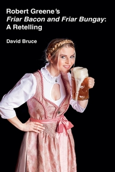 Robert Greene's Friar Bacon and Friar Bungay: A Retelling