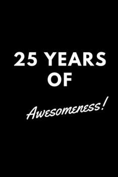 25 Years of Awesomeness!: A Blank lined 6x9 Journal For Celebrating 25th Birthdays Anniversaries and Other Milestone Achievements