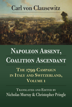 Paperback Napoleon Absent, Coalition Ascendant: The 1799 Campaign in Italy and Switzerland, Volume 1 Book