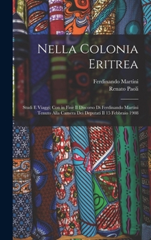 Hardcover Nella Colonia Eritrea: Studi E Viaggi; Con in Fine Il Discorso Di Ferdinando Martini Tenuto Alla Camera Dei Deputati Il 15 Febbraio 1908 [Italian] Book