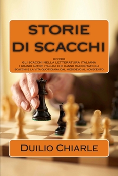 Paperback STORIE DI SCACCHI ovvero GLI SCACCHI NELLA LETTERATURA ITALIANA: I grandi autori italiani che hanno raccontato gli scacchi e la vita quotidiana dal me [Italian] Book