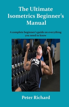 Paperback The Ultimate Isometrics Beginner's Manual: A complete beginner's guide on everything you need to know Book