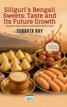 Hardcover Siliguri's Bengali Sweets: Taste and Its Future Growth: RESEARCH-BASED INSIGHTS FOR INDIA'S SWEET FUTURE Book