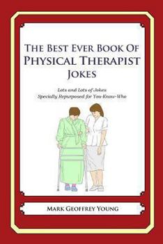Paperback The Best Ever Book of Physical Therapist Jokes: Lots and Lots of Jokes Specially Repurposed for You-Know-Who Book