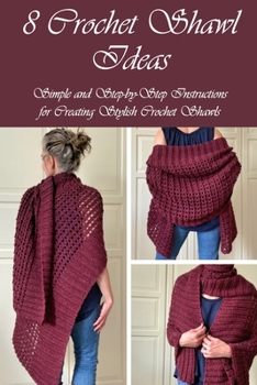 Paperback 8 Crochet Shawl Ideas: Simple and Step-by-Step Instructions for Creating Stylish Crochet Shawls: Crochet Shawl Ideas Book