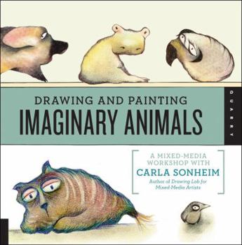 Paperback Drawing and Painting Imaginary Animals: A Mixed-Media Workshop with Carla Sonheim Book