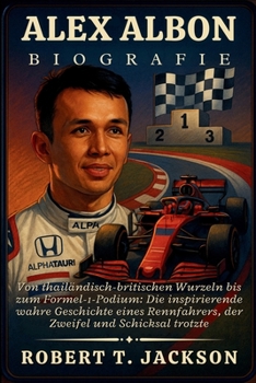 Paperback Alex Albon Biografie: Von thailändisch-britischen Wurzeln bis zum Formel-1-Podium: Die inspirierende wahre Geschichte eines Rennfahrers, der Zweifel u [German] Book