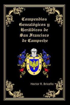 Paperback Compendios Genealogicos y Heraldicos de San Francisco de Campeche: Genealogia y Heraldica con ilustraciones a todo color, contiene datos genealogicos [Spanish] Book