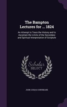 Hardcover The Bampton Lectures for ... 1824: An Attempt to Trace the History and to Ascertain the Limits of the Secondary and Spiritual Interpretation of Script Book