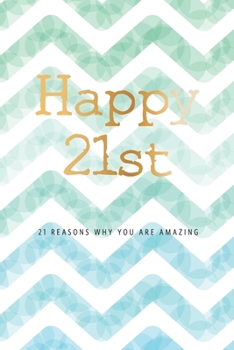 Paperback Happy 21st -21 Reasons Why You Are Amazing: Twenty First Birthday Gift, Sentimental Journal Keepsake Book With Inspirational Quotes for Young Men. Wri Book