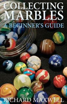 Paperback Collecting Marbles: A Beginner's Guide: Learn how to RECOGNIZE the Classic Marbles IDENTIFY the Nine Basic Marble Features PLAY the Old Ga Book
