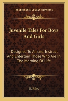 Juvenile tales for boys and girls: designed to amuse, instruct, and entertain those who are in the morning of life - Primary Source Edition