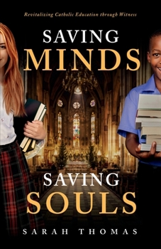 Paperback Saving Minds, Saving Souls: Revitalizing Catholic Education Through Witness Book
