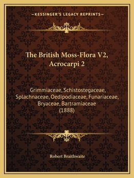 The British Moss-Flora V2, Acrocarpi 2: Grimmiaceae, Schistostegaceae, Splachnaceae, Oedipodiaceae, Funariaceae, Bryaceae, Bartramiaceae