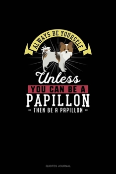 Paperback Always Be Yourself Unless You Can Be A Papillon Then Be A Papillon: Quotes Journal Book
