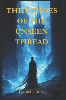 Paperback The Echoes of the Unseen Thread: A Dark Fantasy of Fate, Power, and Sacrifice Book