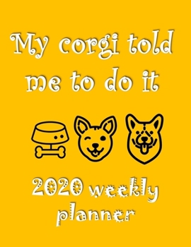 My Corgi Told Me To Do It 2020 Weekly Planner: Retro And Stylish At-A-Glance Organizer Diary With Cute Corgis And Journal Pages - Orange