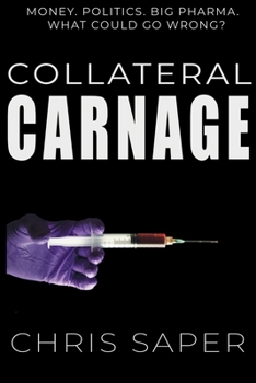 Paperback Collateral Carnage: Money. Politics. Big Pharma. What could go wrong? Book