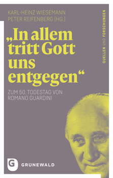 In Allem Tritt Gott Uns Entgegen: Zum 50. Todestag Von Romano Guardini