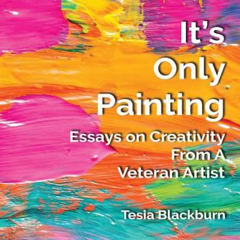 Paperback It's Only Painting: Essays On Creativity From A Veteran Artist Book
