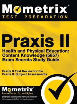 Praxis II Health and Physical Education: Content Knowledge (5857) Exam Secrets Study Guide: Praxis II Test Review for the Praxis II: Subject Assessmen