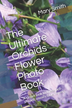 Paperback The Ultimate Orchids Flower Photo Book: A closer look to these bell-shaped, usually blue flowers Book