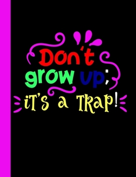 Don't Grow Up; It's A Trap: 2020 Year At A Glance Weekly Planner and Notebook with Vertical Dated Pages