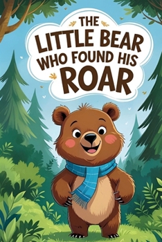 Paperback The Little Bear Who Found His Roar: A Story About Bravery and Kindness Book