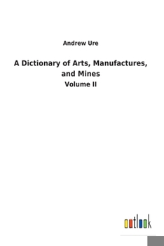 Paperback A Dictionary of Arts, Manufactures, and Mines: Volume II Book