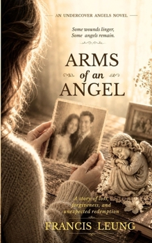 Arms of an Angel: A story of love, loss, forgiveness and unexpected redemption