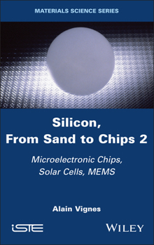 Hardcover Silicon, from Sand to Chips, Volume 2: Microelectronic Chips, Solar Cells, Mems Book