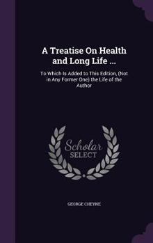 Hardcover A Treatise On Health and Long Life ...: To Which Is Added to This Edition, (Not in Any Former One) the Life of the Author Book