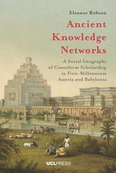 Paperback Ancient Knowledge Networks: A Social Geography of Cuneiform Scholarship in First-Millennium Assyria and Babylonia Book