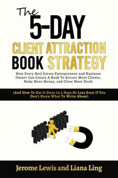 Paperback The 5-Day Client Attraction Book Strategy: How Every Real Estate Entrepreneur and Business Owner Can Create A Book To Attract More Clients, Make More ... and Real Estate Marketing Implementation) Book