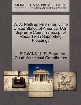 Paperback W. A. Nailling, Petitioner, V. the United States of America. U.S. Supreme Court Transcript of Record with Supporting Pleadings Book