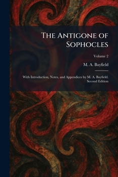 Paperback The Antigone of Sophocles: With Introduction, Notes, and Appendices by M. A. Bayfield. Second Edition Book