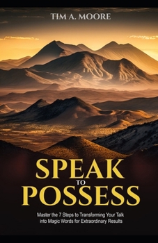 Paperback Speak to Possess: Master the 7 Steps to Transforming Your Talk into Magic Words for Extraordinary Results Book
