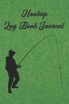 Hookup Log Book Journal: Record & Track Your Sexual Endeavors. Dates, Affairs, Flings: Great Valentine Day's / Single Awareness Day Gift For Singles, Bachelors, Mates, Friends & Colleagues (Green)