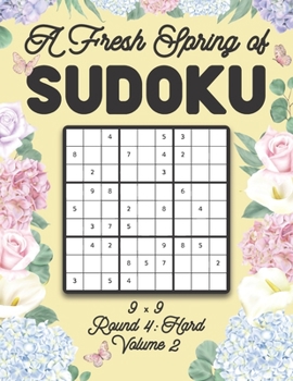 Paperback A Fresh Spring of Sudoku 9 x 9 Round 4: Hard Volume 2: Sudoku for Relaxation Spring Time Puzzle Game Book Japanese Logic Nine Numbers Math Cross Sums Book