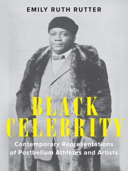 Black Celebrity: Contemporary Representations of Postbellum Athletes and Artists - Book  of the Performing Celebrity