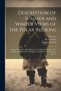 Paperback Description of Summer and Winter Views of the Polar Regions: As Seen During the Expedition of Capt. James Clark Ross, Kt., F.R.S. in 1848-9: now Exhib Book