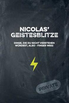 Nicolas' Geistesblitze - Dinge, die du nicht verstehen w�rdest, also - Finger weg! Private: Cooles Notizbuch ca. A5 f�r alle M�nner 108 Seiten mit Punkteraster