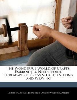 Paperback The Wonderful World of Crafts: Embroidery, Needlepoint, Threadwork, Cross Stitch, Knitting and Weaving Book