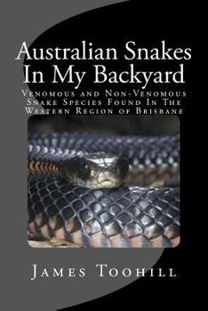 Australian Snakes in My Backyard: Fascinating Fun Question and Answer Facts about Australian Snakes in the Western Region of Brisbane Queensland Australia