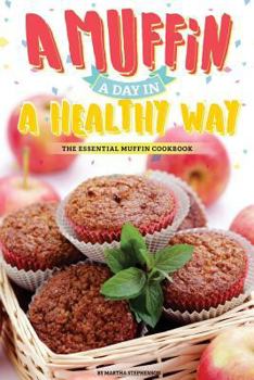 Paperback A Muffin a Day in a Healthy Way: The Essential Muffin Cookbook Book