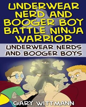 Underwear Nerd and Booger Boy Battle Ninja Warrior - Book  of the Underwear Nerd and Booger Boys